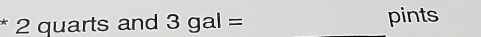 2 quarts and 3gal= pints
