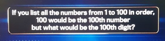 Solved: If you list all the numbers from 1 to 100 in order, 100 would ...