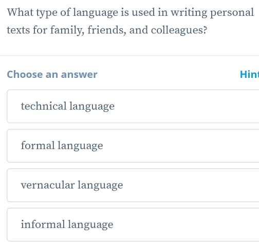 What type of language is used in writing personal
texts for family, friends, and colleagues?
Choose an answer Hin
technical language
formal language
vernacular language
informal language