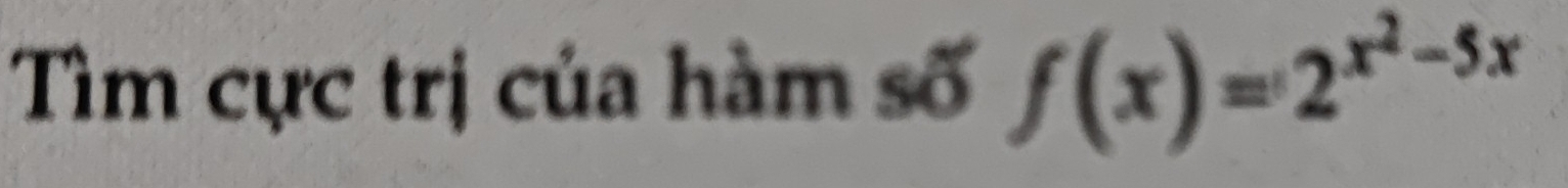 Tìm cực trị của hàm số f(x)=2^(x^2)-5x