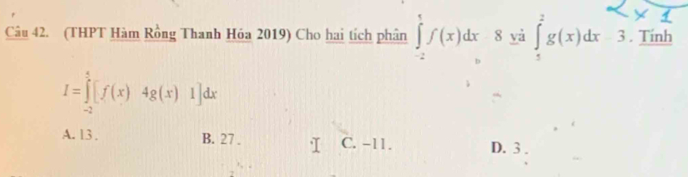 (THPT Hàm Rồng Thanh Hóa 2019) Cho hai tích phân ∈tlimits _(-2)^1f(x)dx8ya∈tlimits _1^2g(x)dx3. Tính
I=∈tlimits _(-2)^5[f(x)4g(x)1]dx
A. 13. B. 27. C. −11. D. 3.