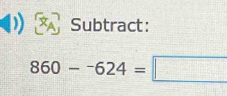 Subtract:
860-^-624=□