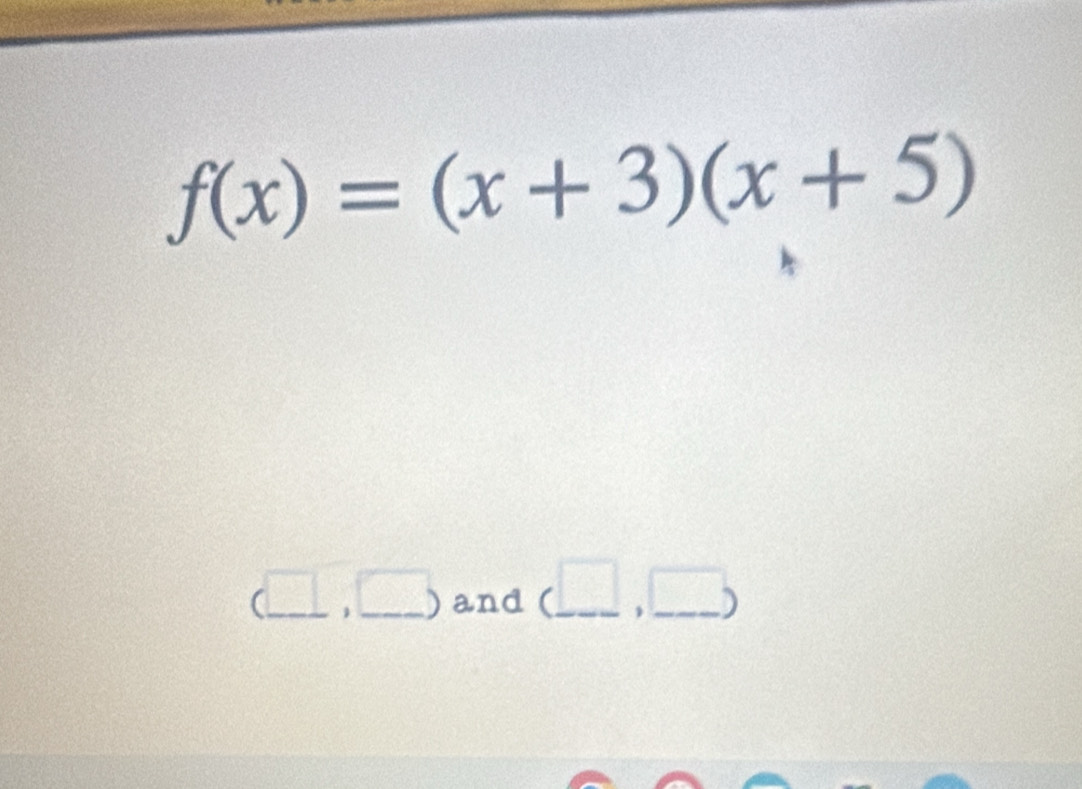 f(x)=(x+3)(x+5)
(□ ,□ ) and (□ ,□ )