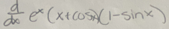  d/dx e^x(x+cos x)(1-sin x)