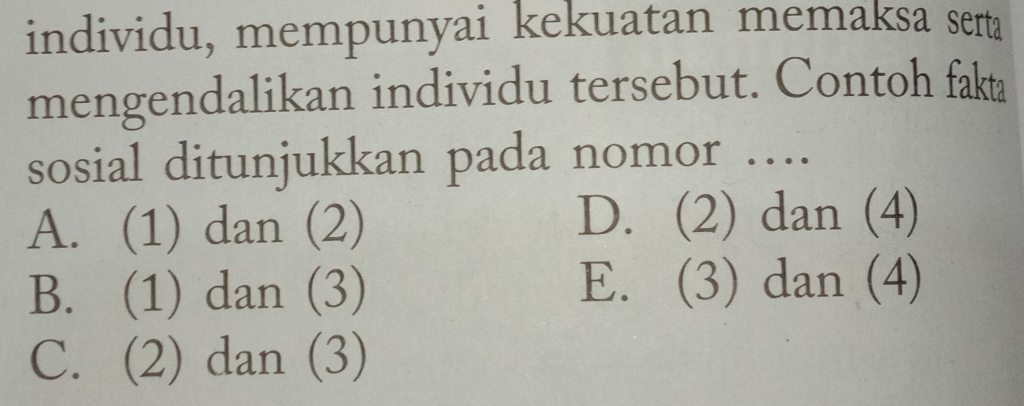 individu, mempunyai kekuatan memaksa serta
mengendalikan individu tersebut. Contoh fakta
sosial ditunjukkan pada nomor ….
A. (1) dan (2) D. (2) dan (4)
B. (1) dan (3) E. (3) dan (4)
C. (2) dan (3)