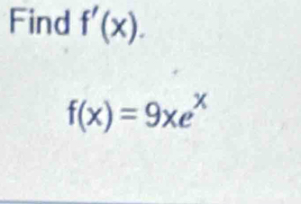 Find f'(x).
f(x)=9xe^x