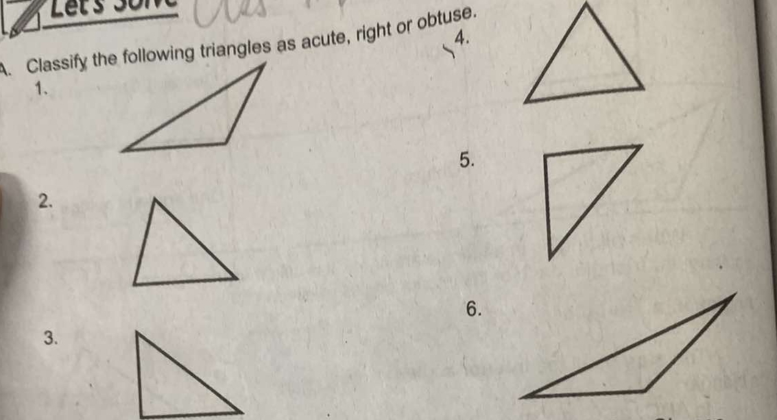 Let's 301 
4. 
A. Classify the following triangles as acute, right or obtuse. 
1. 
5. 
2. 
6. 
3.