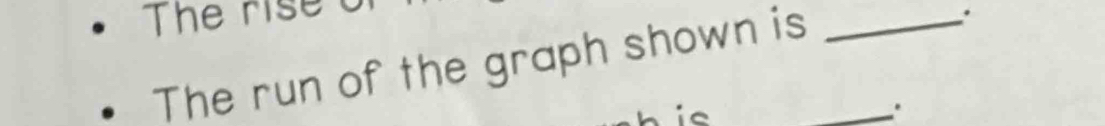 The rise 
The run of the graph shown is__ 
.