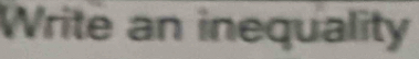 Write an inequality