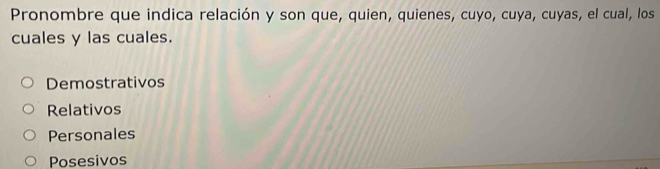 Pronombre que indica relación y son que, quien, quienes, cuyo, cuya, cuyas, el cual, los
cuales y las cuales.
Demostrativos
Relativos
Personales
Posesivos