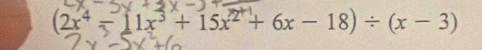 (2x* − 11x³+ 15x² + 6x − 18) ÷ (x − 3)