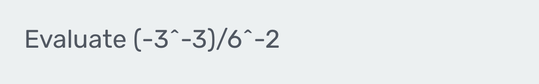 Evaluate (-3^(wedge)-3)/6^(wedge)-2