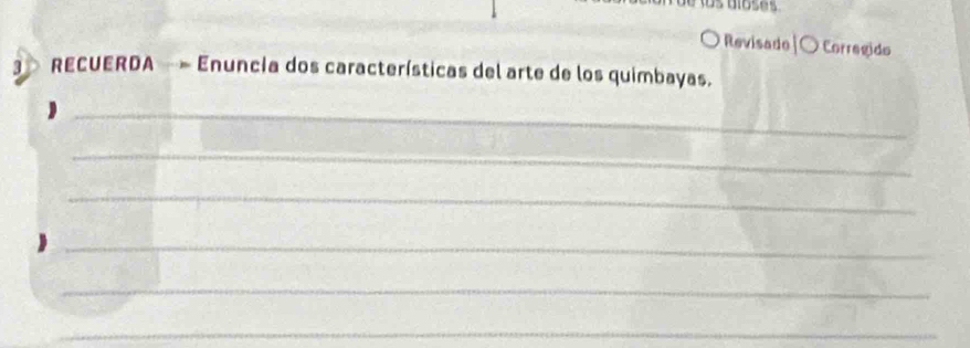 Revisado O Corregido 
3 RECUERDA Enuncia dos características del arte de los quimbayas. 
_ 
_ 
_ 
_ 
_ 
_