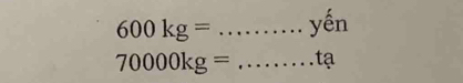 600kg= _ yến
70000kg= _tạ