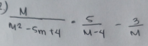 2 )
 M/M^2-5m+4 ·  5/M-4 - 3/M 