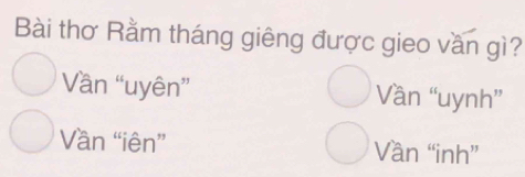 Bài thơ Rằm tháng giêng được gieo vần gì?
Vần “uyên” Vần “uynh”
Vần “iên” Vần “inh”