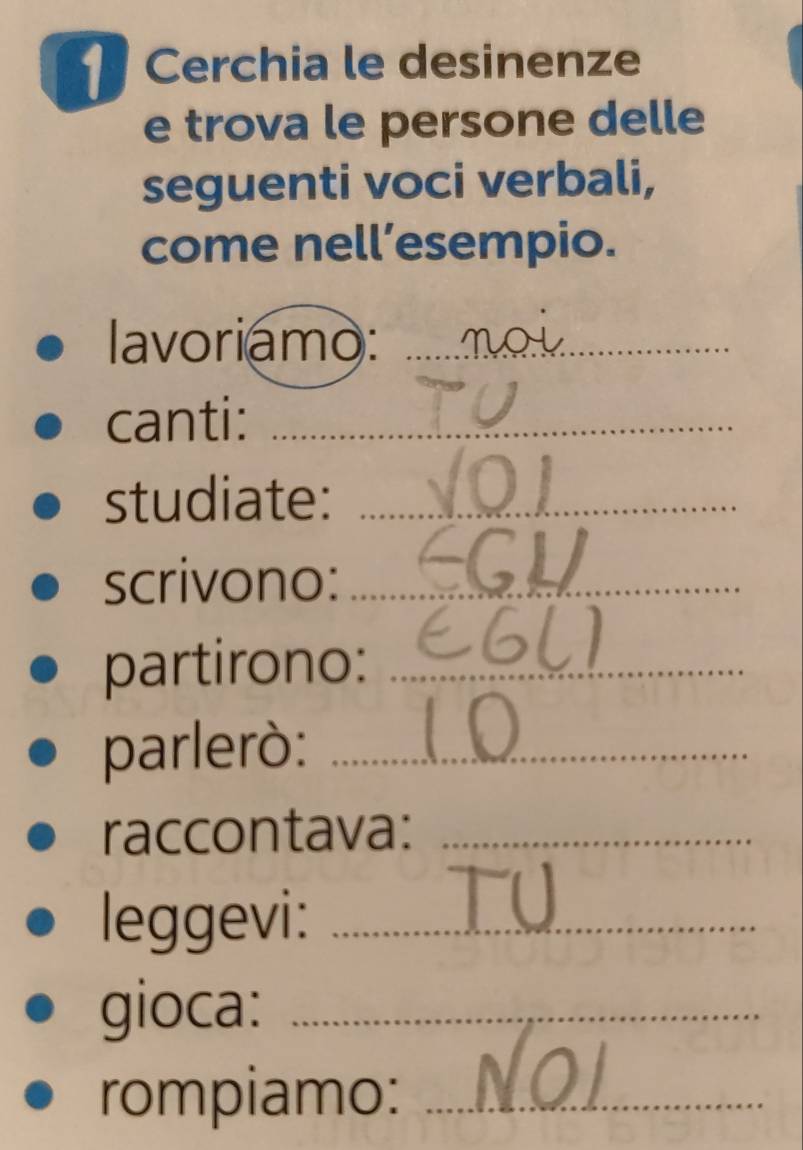 Cerchia le desinenze 
e trova le persone delle 
seguenti voci verbali, 
come nell’esempio. 
lavoriamo:_ 
canti:_ 
studiate:_ 
scrivono:_ 
partirono:_ 
parlerò:_ 
raccontava:_ 
leggevi:_ 
gioca:_ 
rompiamo:_