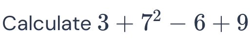 Calculate 3+7^2-6+9