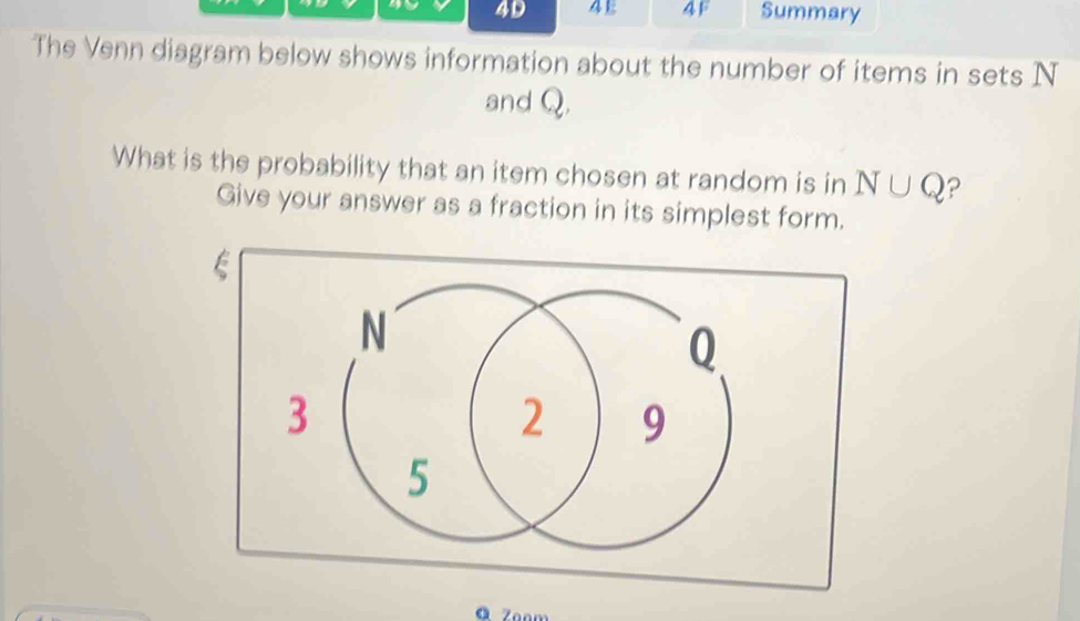 4D 45 4F Summary 
The Venn diagram below shows information about the number of items in sets N
and Q, 
What is the probability that an item chosen at random is in N∪ Q ? 
Give your answer as a fraction in its simplest form.
ξ
ā Zoom