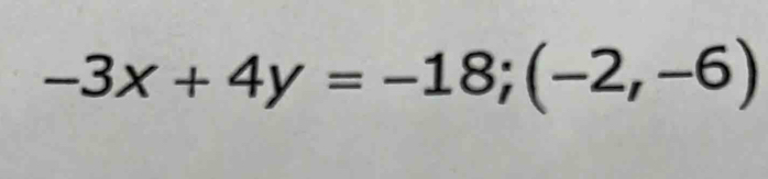 -3x+4y=-18; (-2,-6)