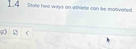 1.4 State two ways an athlete can be motivated.