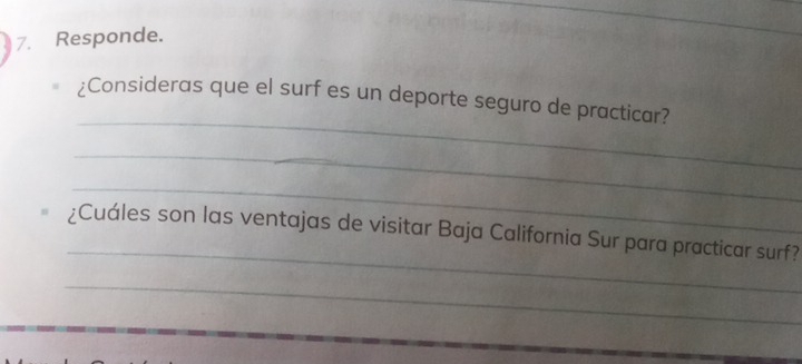 Responde. 
_ 
¿Consideras que el surf es un deporte seguro de practicar? 
_ 
_ 
_ 
¿Cuáles son las ventajas de visitar Baja California Sur para practicar surf? 
_