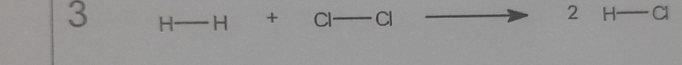 3 H- H + Cl - Cl
2 H