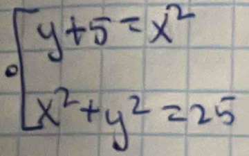 beginarrayl y+5=x^2 x^2+y^2=25endarray.