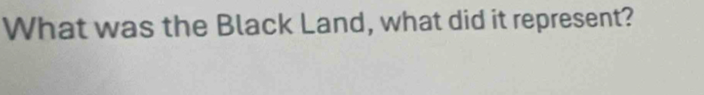 What was the Black Land, what did it represent?