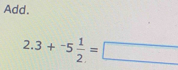 Add.
2.3+^-5 1/2 =□