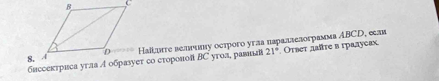 Найлиге величнну острого угла парацелограмма ΑBCD, ели 
биссектриса угла А образует со стороной ВС угол, равный 21°. Ответ дате в градусах.