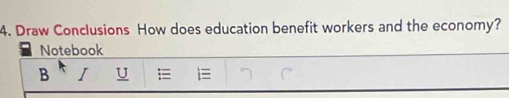 Draw Conclusions How does education benefit workers and the economy? 
Notebook 
B I U