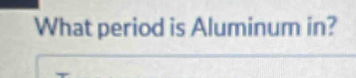 What period is Aluminum in?