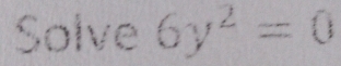 Solve 6y^2=0