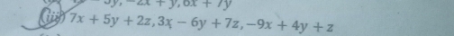 oy, -2x+y, ox+7y
7x+5y+2z, 3x-6y+7z, -9x+4y+z