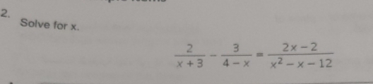 Solve for x.
 2/x+3 - 3/4-x = (2x-2)/x^2-x-12 