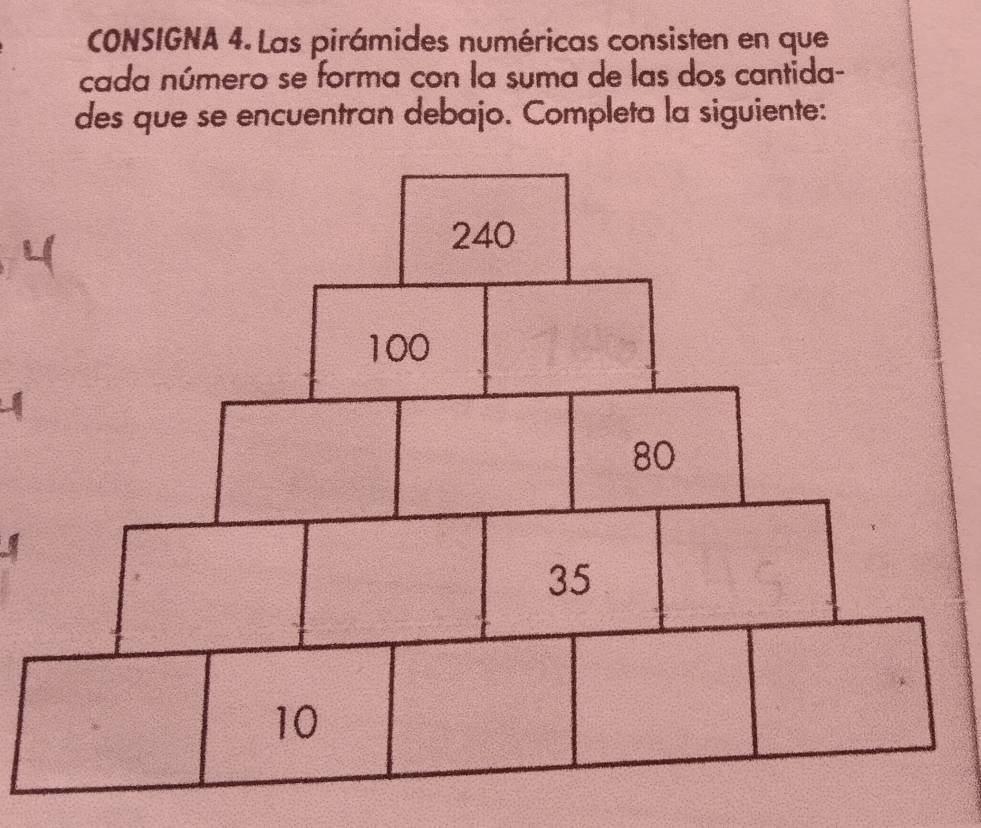 CONSIGNA 4. Las pirámides numéricas consisten en que 
cada número se forma con la suma de las dos cantida- 
des que se encuentran debajo. Completa la siguiente: