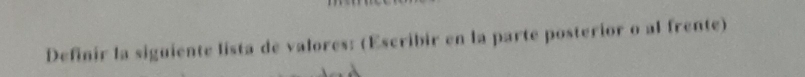 Definir la siguiente lista de valores: (Escribir en la parte posterior o al frente)