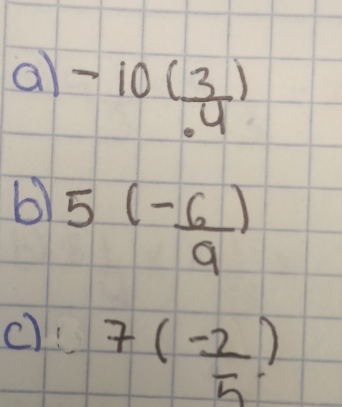 -10( 3/· 4 )
6) 5( (-6)/9 )
c): 7( (-2)/5 )