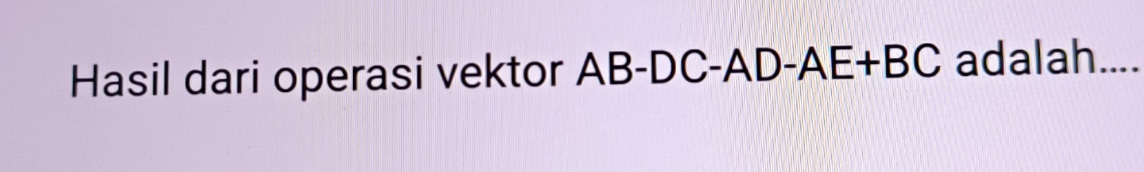 Hasil dari operasi vektor AB-DC-AD-AE+BC adalah_