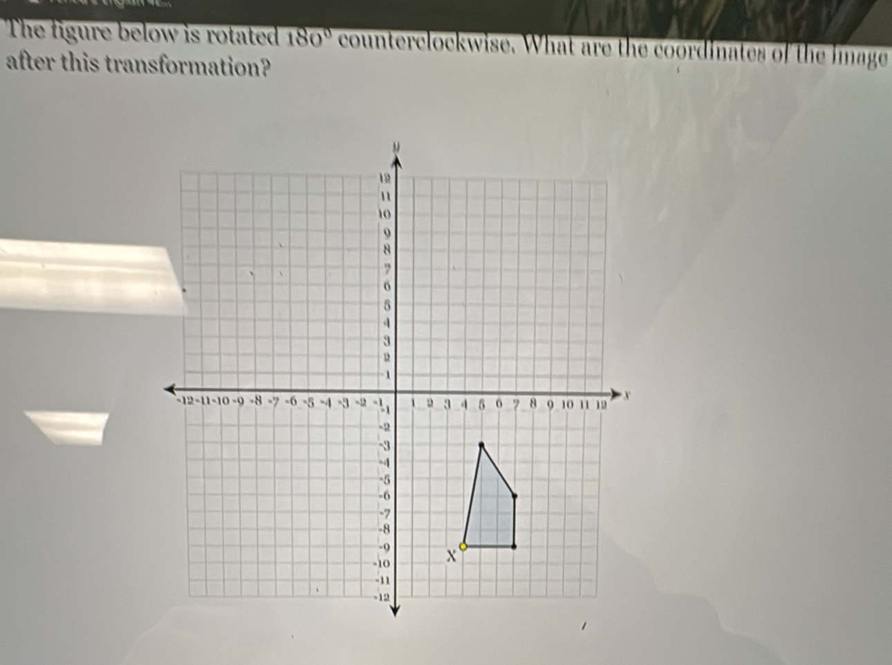 The figure below is rotated 180° counterclockwise. What are the coordinates of the lmage 
after this transformation?