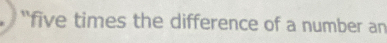 “five times the difference of a number an