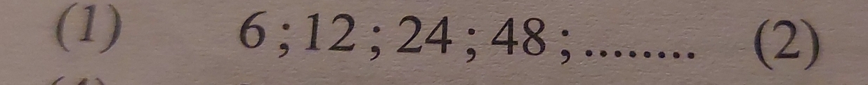 (1) 6; 12; 24; 48; ........ (2)