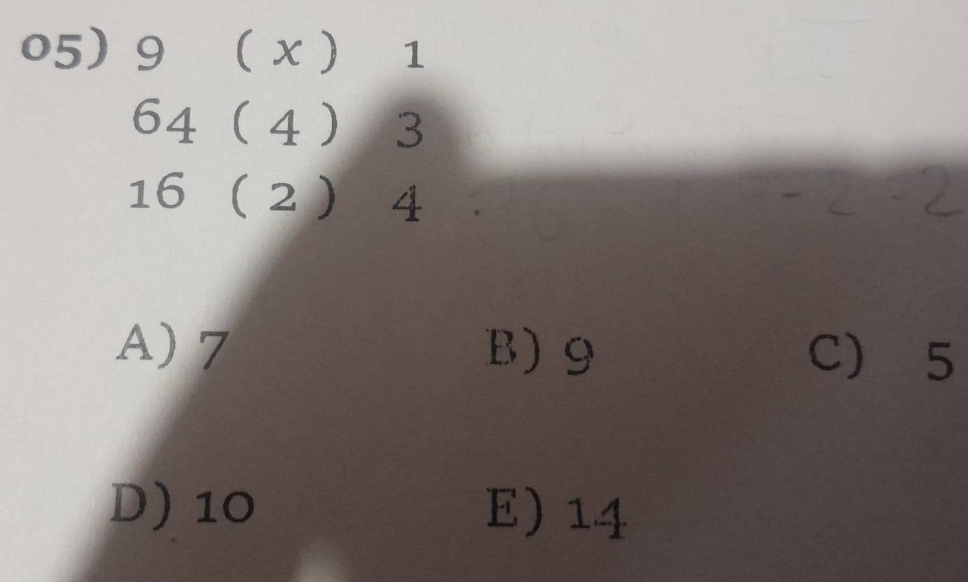 05) 9 ( x ) 1
64 4 3
16  2 4
A) 7 B) 9 C 5
D) 10
E) 14