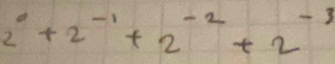 2^0+2^(-1)+2^(-2)+2^(-3)