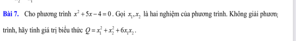 Cho phương trình x^2+5x-4=0. Gọi x_1, x_2 là hai nghiệm của phương trình. Không giải phươn;
trình, hãy tính giá trị biểu thức Q=x_1^(2+x_2^2+6x_1)x_2.