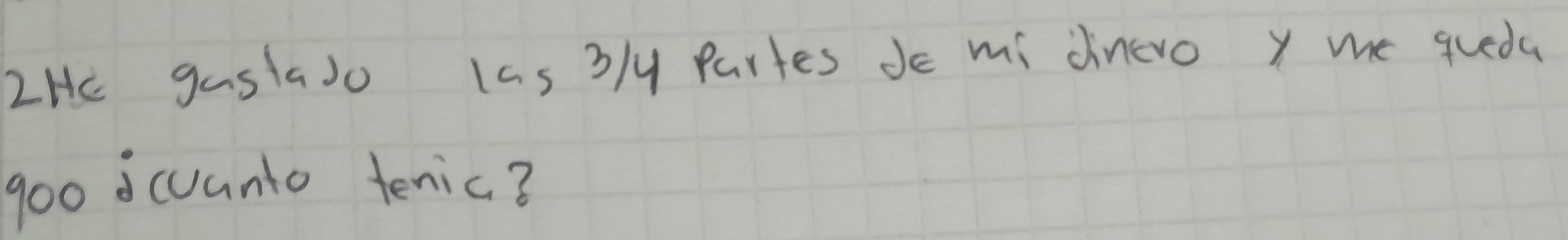 2HC gustajo 1as 3/y partes de mi dinero y me queda 
goo dcuanto tenic?