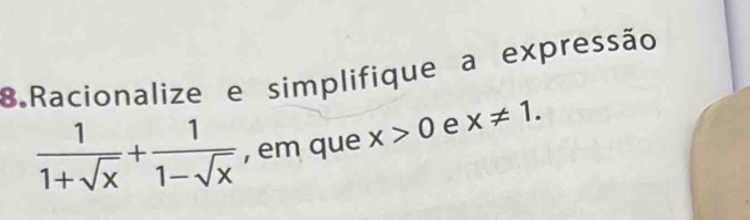 Racionalize e simplifique a expressão
 1/1+sqrt(x) + 1/1-sqrt(x)  , em que x>0 e x!= 1.