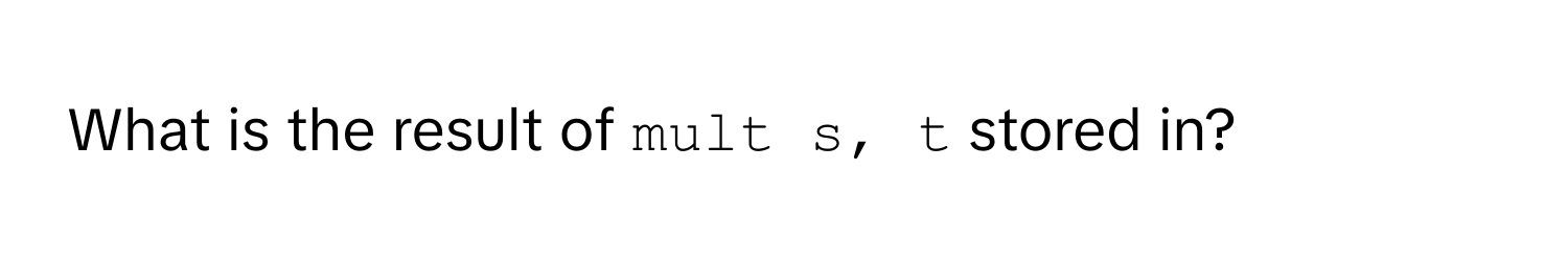 What is the result of `mult s, t` stored in?