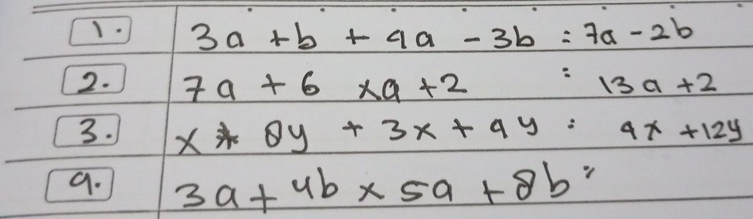 3a+b+4a-3b=7a-2b
2. 7a+6* a+2 :13a+2
3. x*8y+3x+4y=4x+12y
9. 3a+4b* 5a+8b=